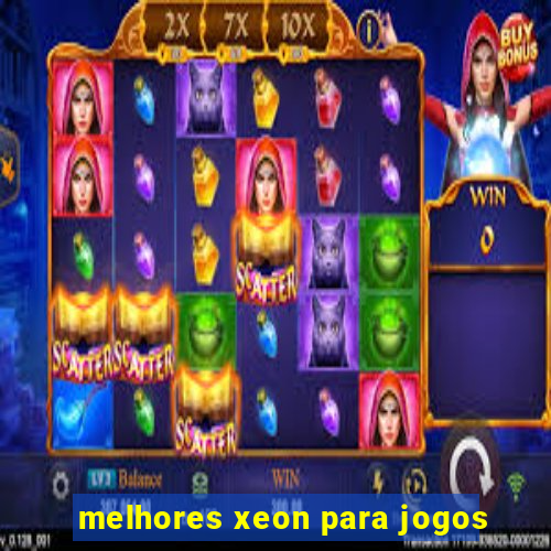 melhores xeon para jogos